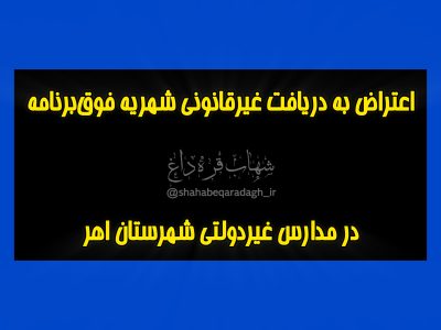 اعتراض به دریافت غیرقانونی شهریه فوقبرنامه در مدارس غیردولتی شهرستان اهر